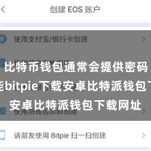 比特币钱包通常会提供密码重置功能bitpie下载安卓比特派钱包下载网址