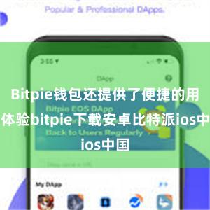 Bitpie钱包还提供了便捷的用户体验bitpie下载安卓比特派ios中国