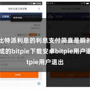 比特派利息的利息支付简直是瞬时完成的bitpie下载安卓bitpie用户退出